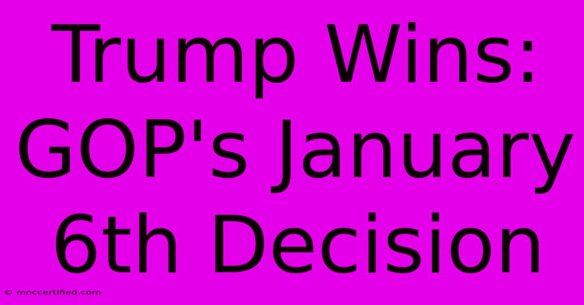 Trump Wins: GOP's January 6th Decision