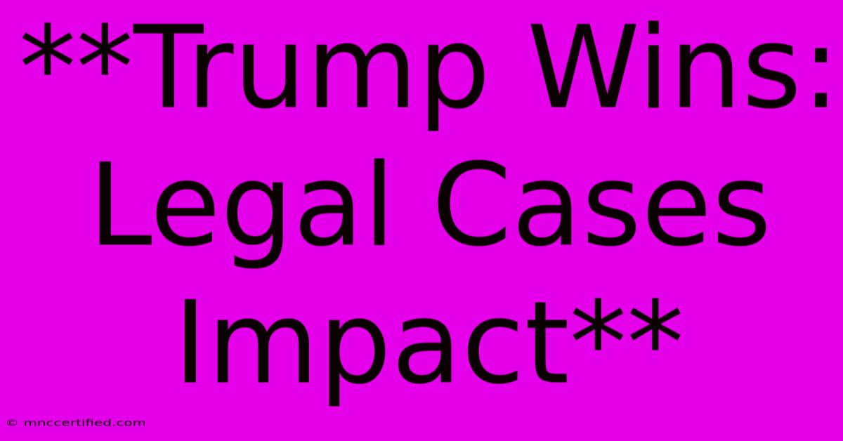 **Trump Wins: Legal Cases Impact**