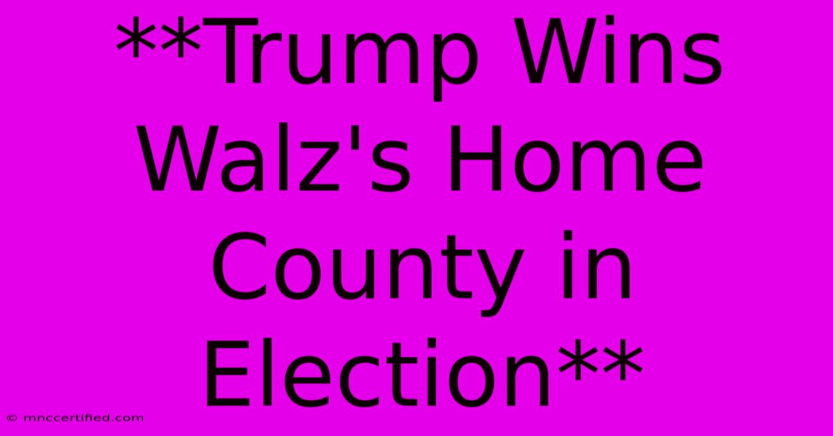 **Trump Wins Walz's Home County In Election**