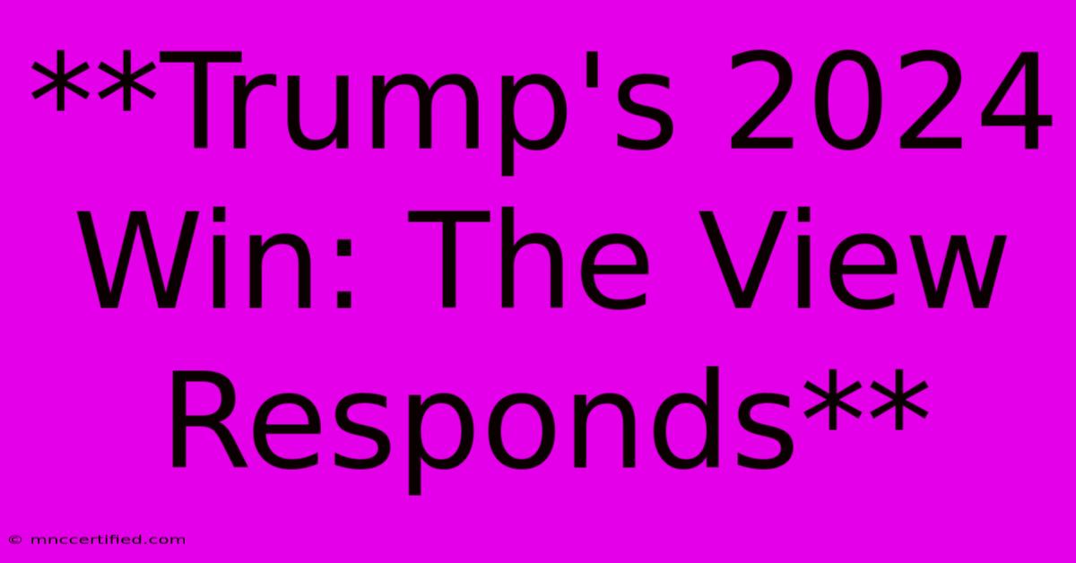 **Trump's 2024 Win: The View Responds** 