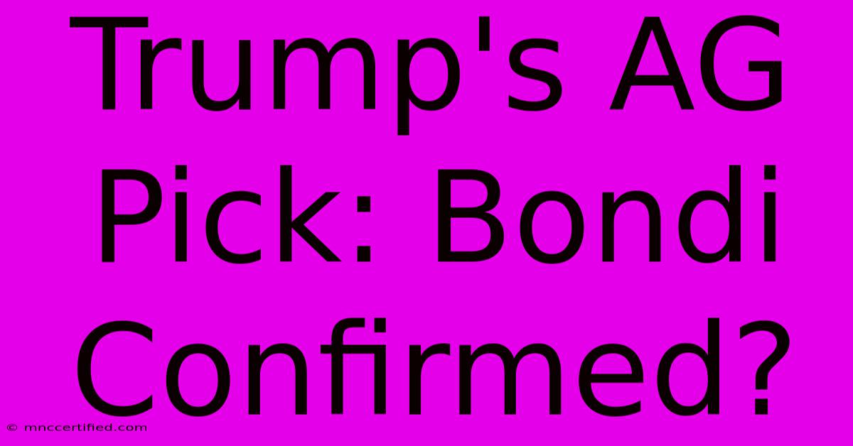 Trump's AG Pick: Bondi Confirmed?