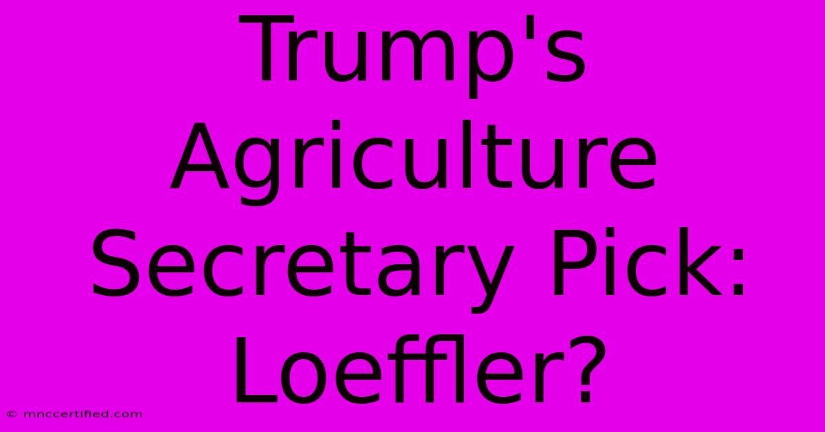 Trump's Agriculture Secretary Pick: Loeffler?