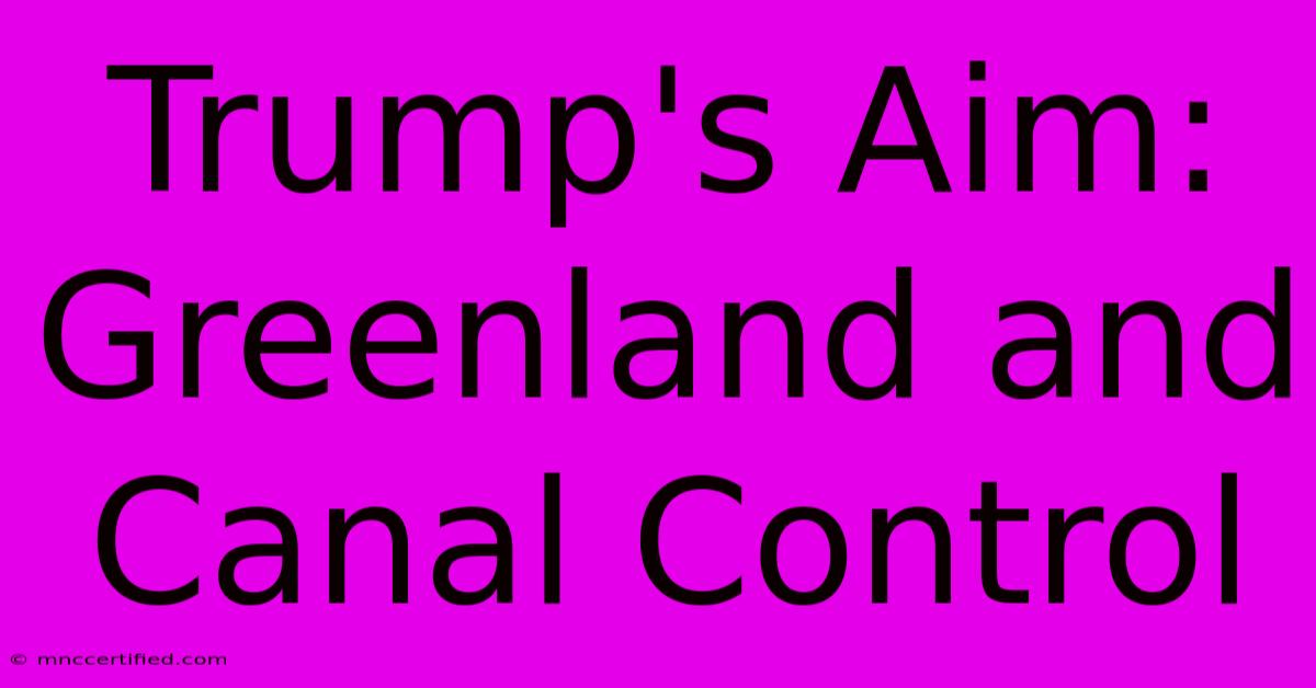 Trump's Aim: Greenland And Canal Control