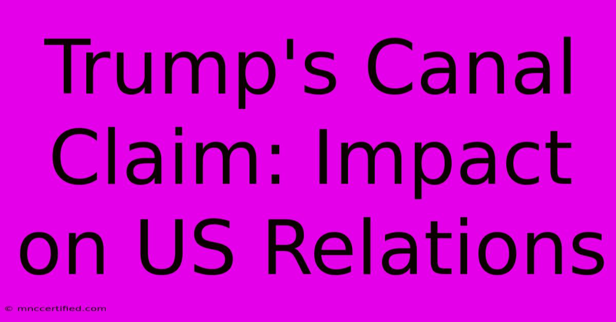 Trump's Canal Claim: Impact On US Relations