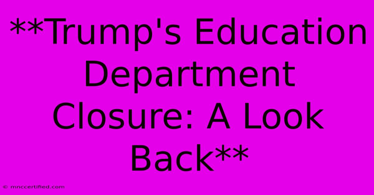 **Trump's Education Department Closure: A Look Back** 