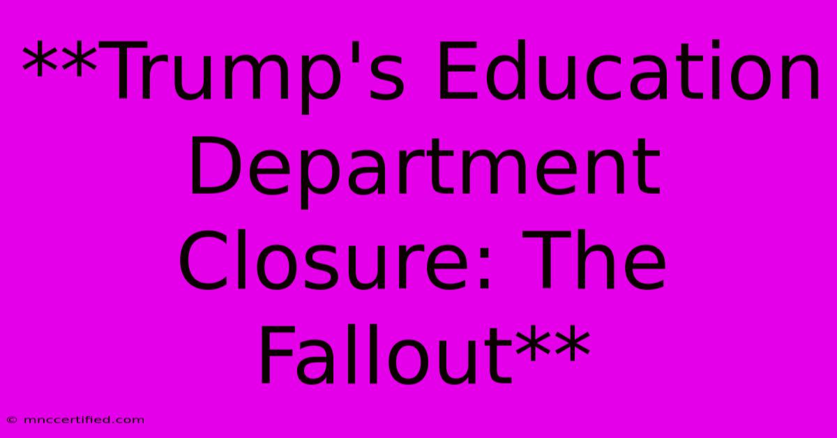 **Trump's Education Department Closure: The Fallout**