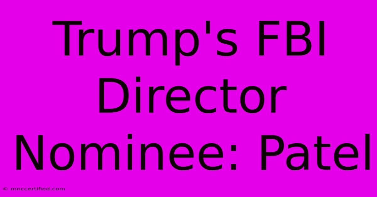 Trump's FBI Director Nominee: Patel