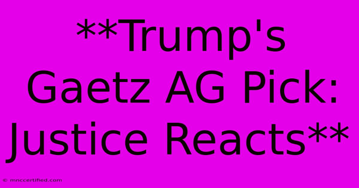 **Trump's Gaetz AG Pick: Justice Reacts**