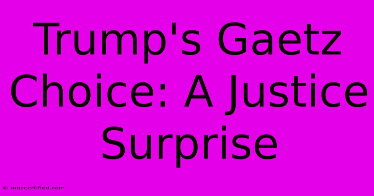 Trump's Gaetz Choice: A Justice Surprise