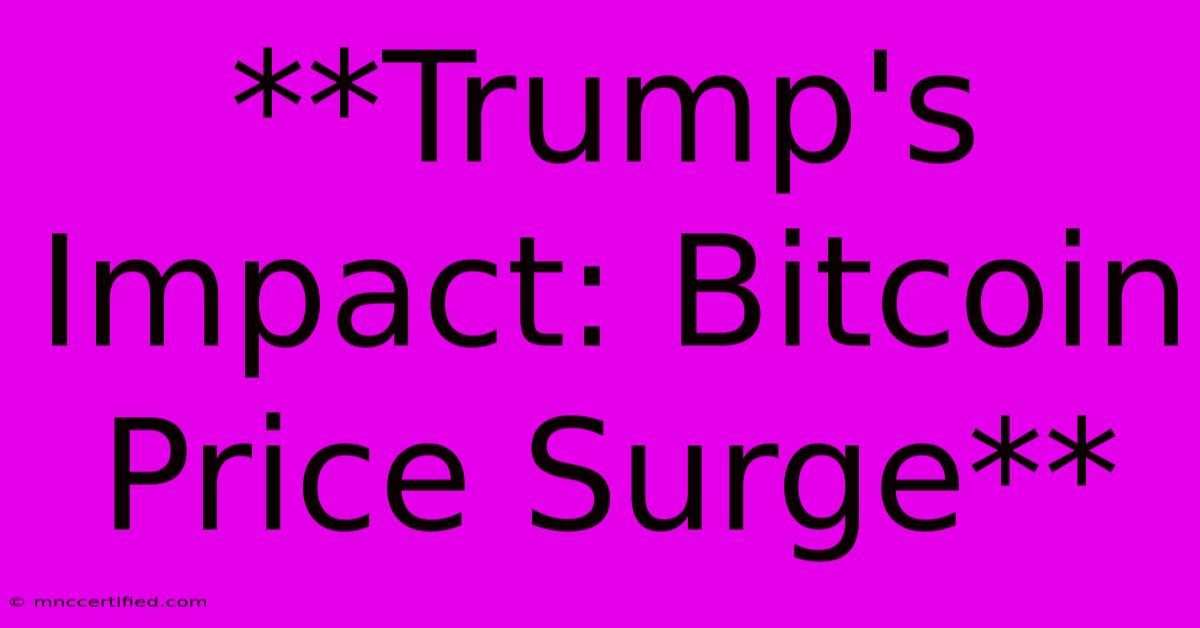 **Trump's Impact: Bitcoin Price Surge**