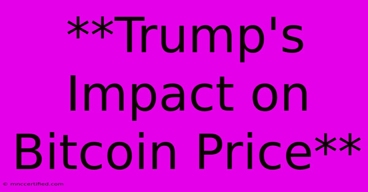 **Trump's Impact On Bitcoin Price**