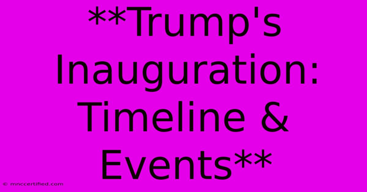 **Trump's Inauguration: Timeline & Events** 