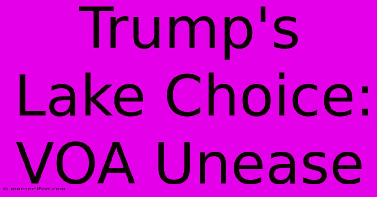 Trump's Lake Choice: VOA Unease