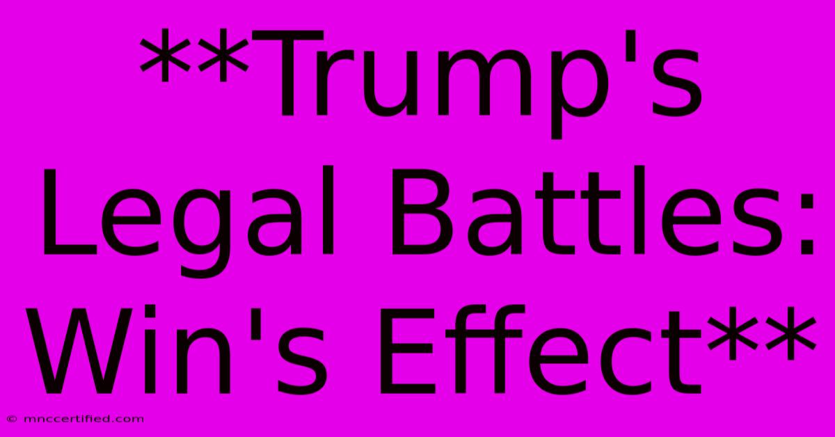 **Trump's Legal Battles: Win's Effect**