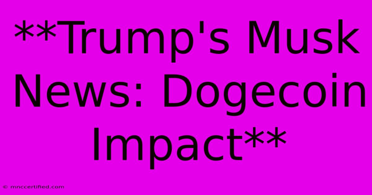 **Trump's Musk News: Dogecoin Impact**