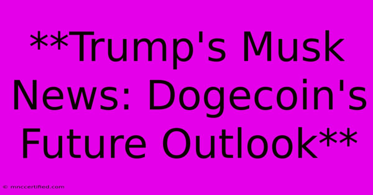 **Trump's Musk News: Dogecoin's Future Outlook**