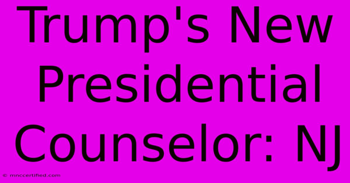 Trump's New Presidential Counselor: NJ