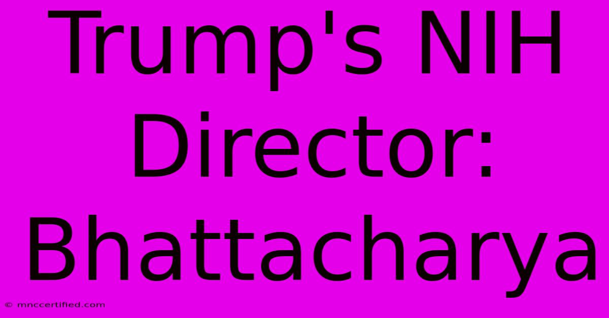 Trump's NIH Director: Bhattacharya