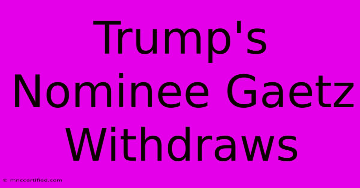 Trump's Nominee Gaetz Withdraws