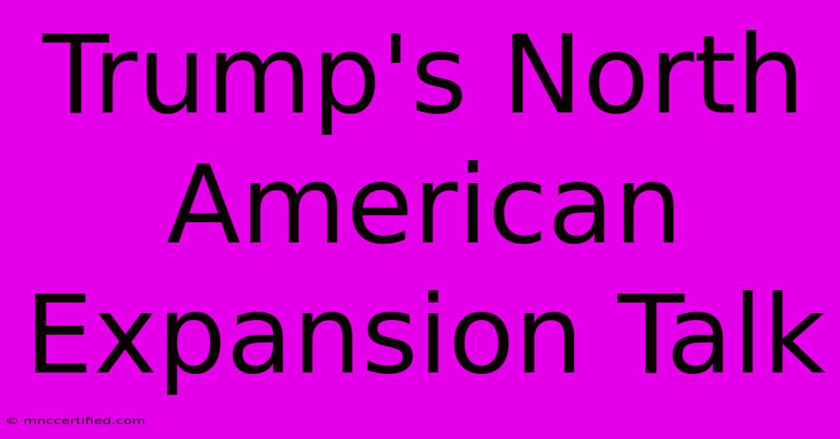 Trump's North American Expansion Talk