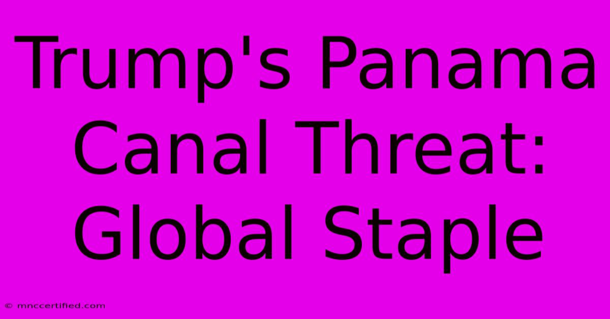 Trump's Panama Canal Threat: Global Staple