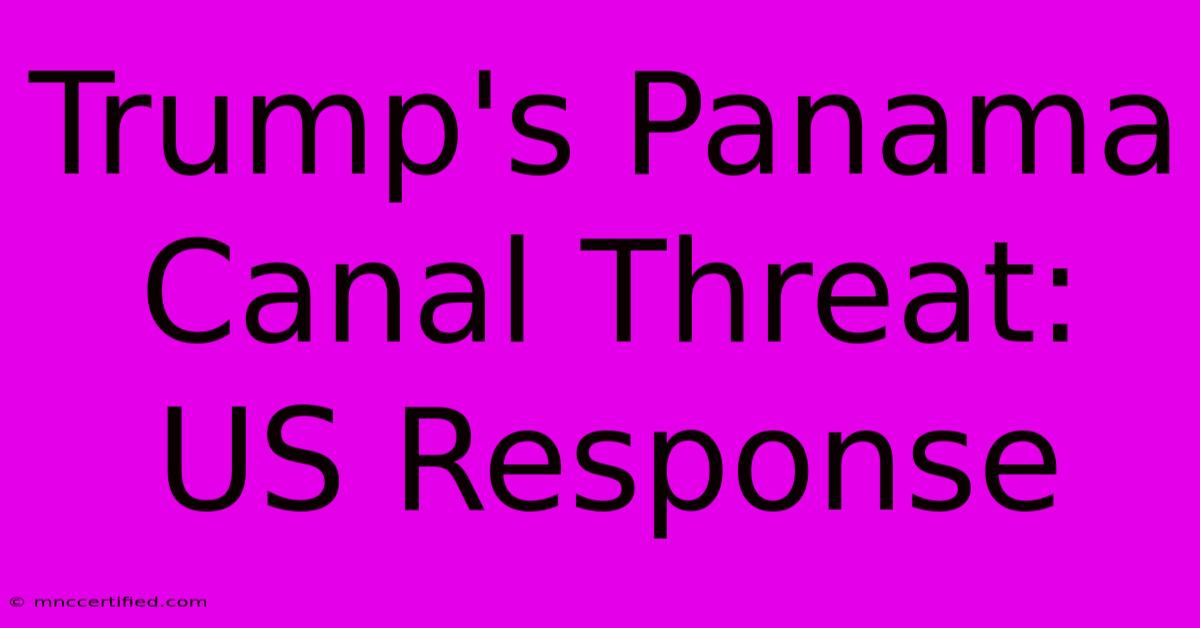 Trump's Panama Canal Threat: US Response