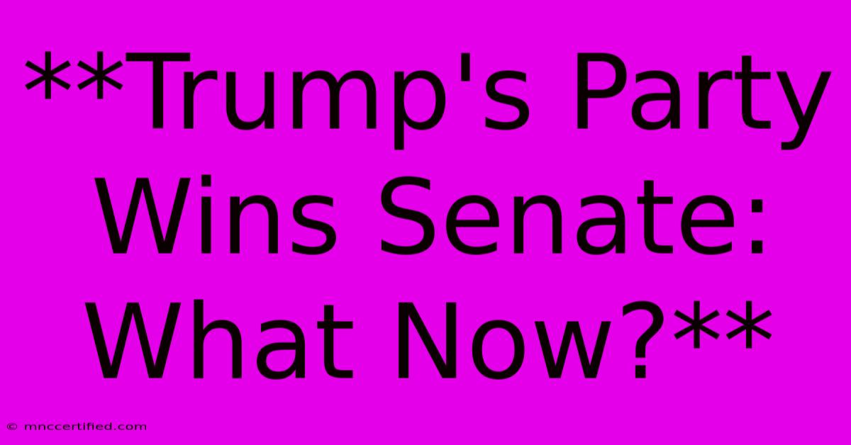 **Trump's Party Wins Senate: What Now?**