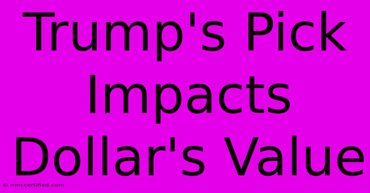 Trump's Pick Impacts Dollar's Value