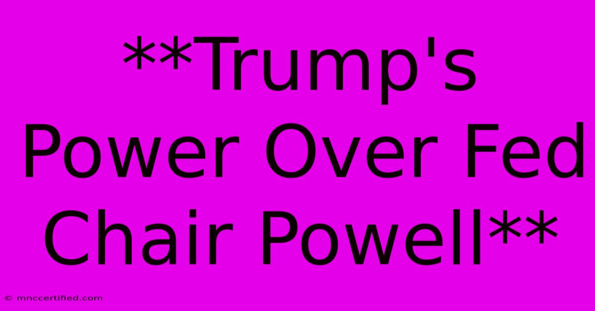 **Trump's Power Over Fed Chair Powell**