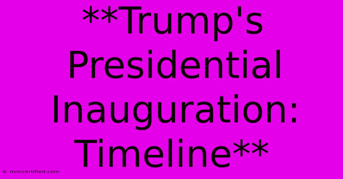 **Trump's Presidential Inauguration: Timeline**