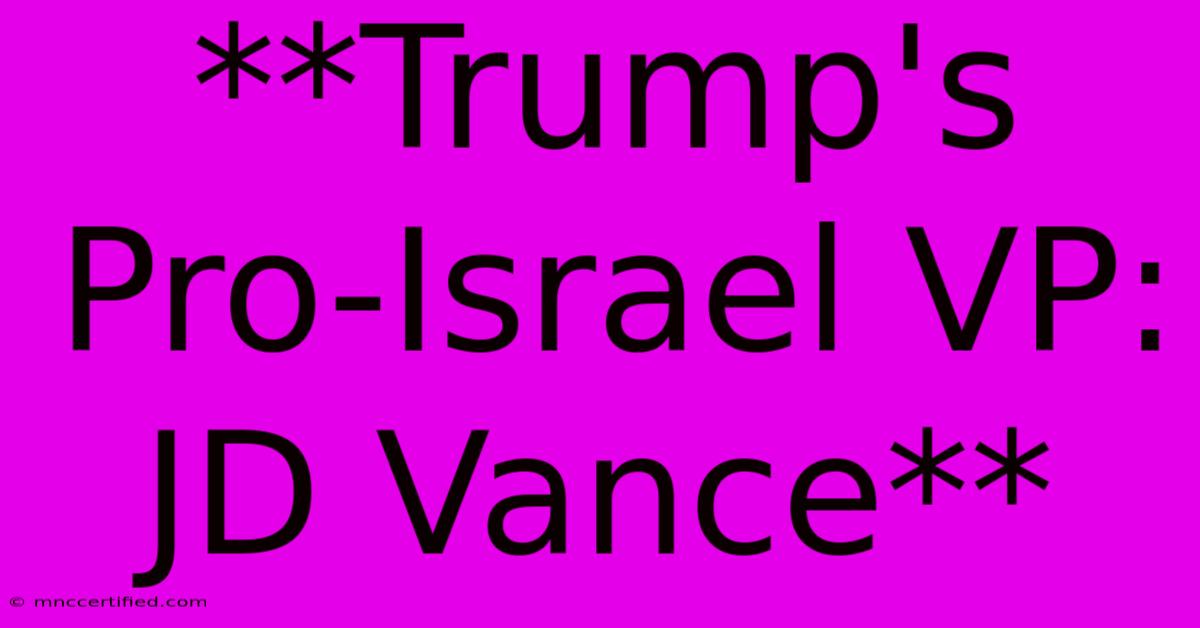 **Trump's Pro-Israel VP: JD Vance** 