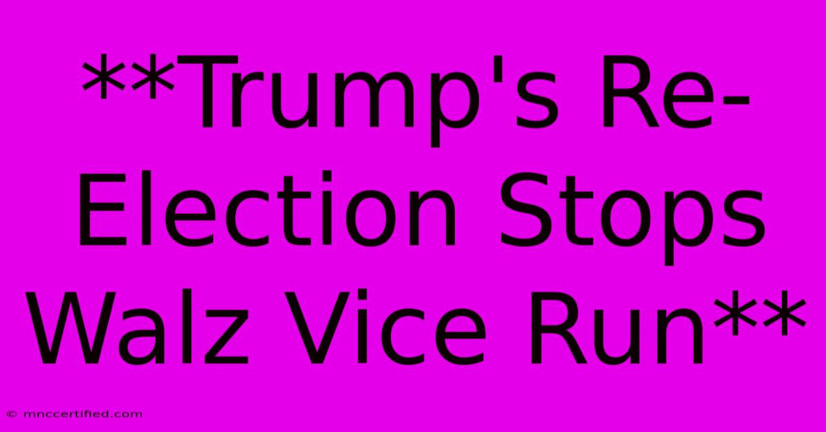 **Trump's Re-Election Stops Walz Vice Run**