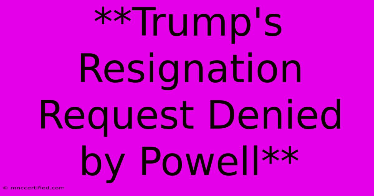 **Trump's Resignation Request Denied By Powell** 