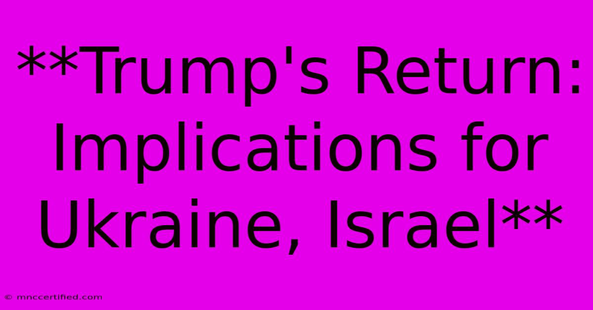 **Trump's Return: Implications For Ukraine, Israel**