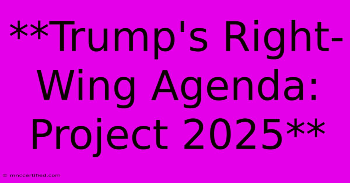 **Trump's Right-Wing Agenda: Project 2025**