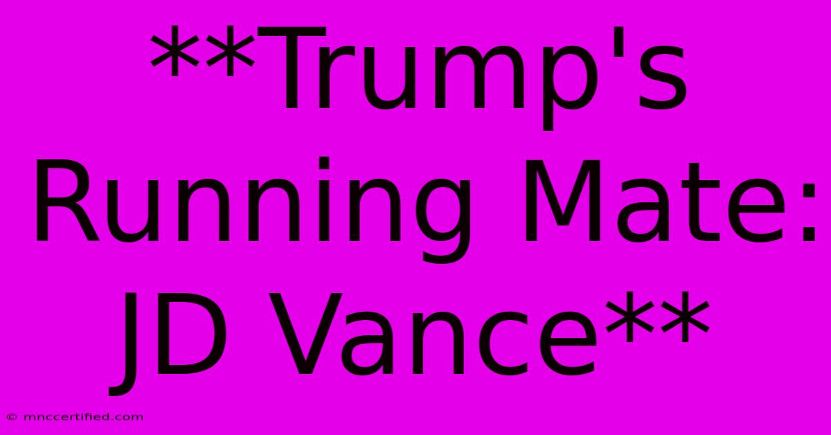 **Trump's Running Mate: JD Vance**