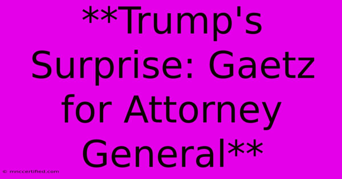 **Trump's Surprise: Gaetz For Attorney General**