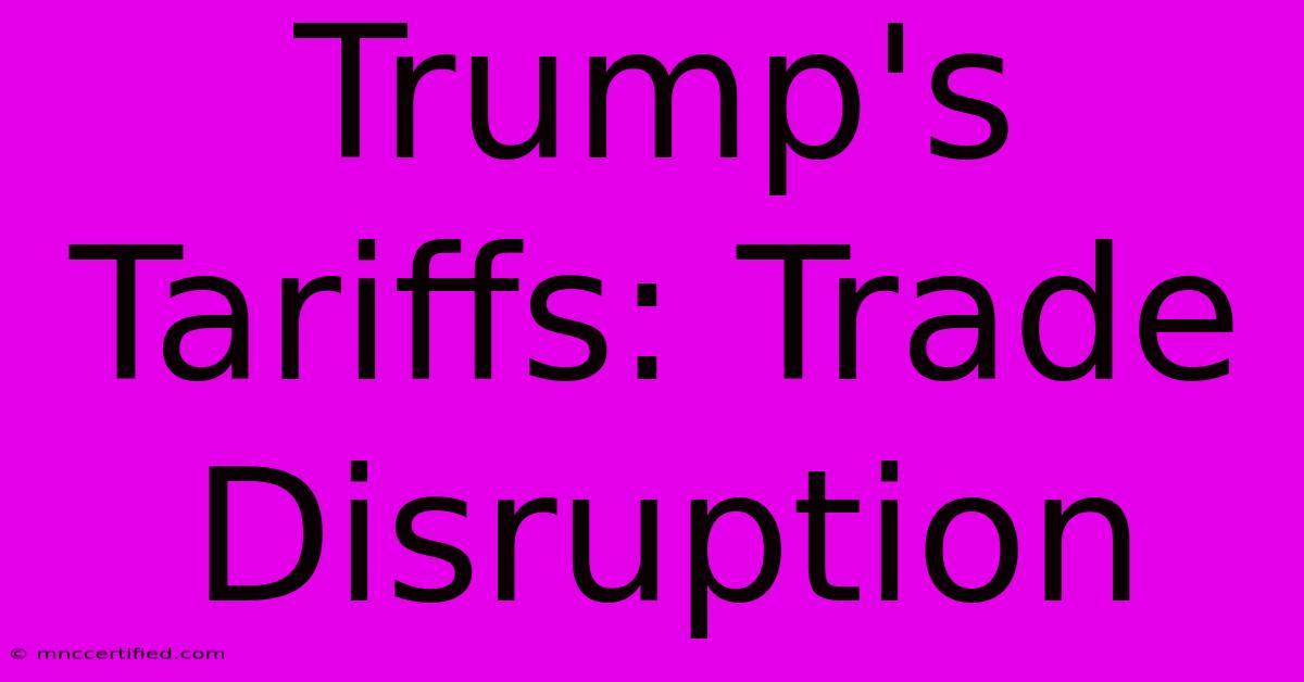 Trump's Tariffs: Trade Disruption