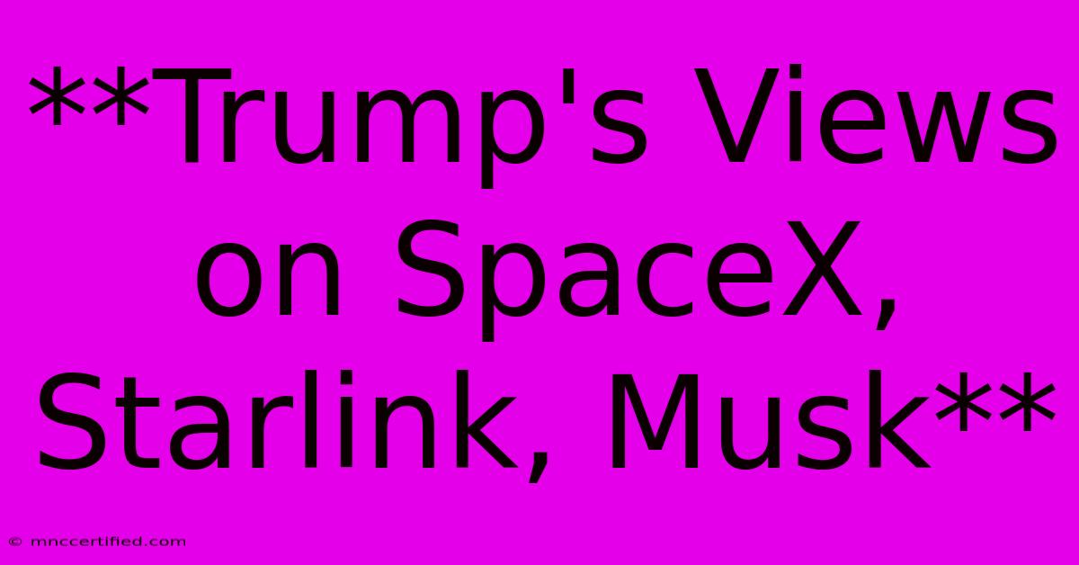 **Trump's Views On SpaceX, Starlink, Musk**