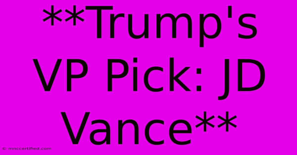 **Trump's VP Pick: JD Vance** 