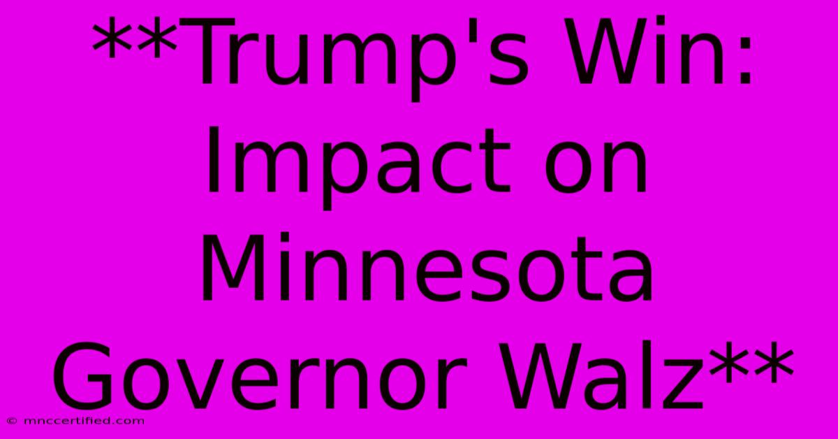 **Trump's Win: Impact On Minnesota Governor Walz**