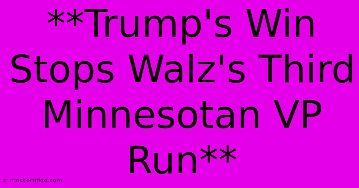 **Trump's Win Stops Walz's Third Minnesotan VP Run**