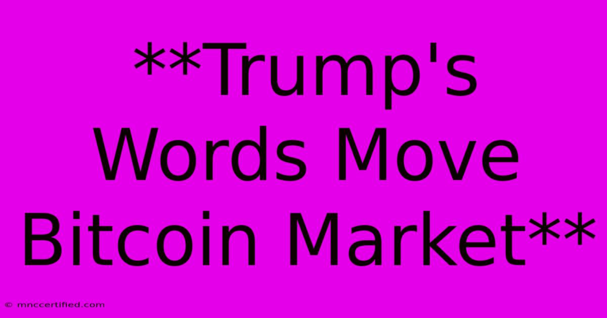 **Trump's Words Move Bitcoin Market**