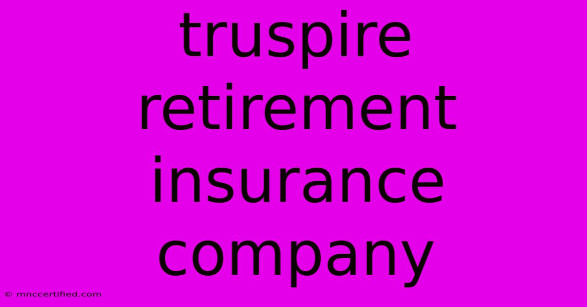 Truspire Retirement Insurance Company