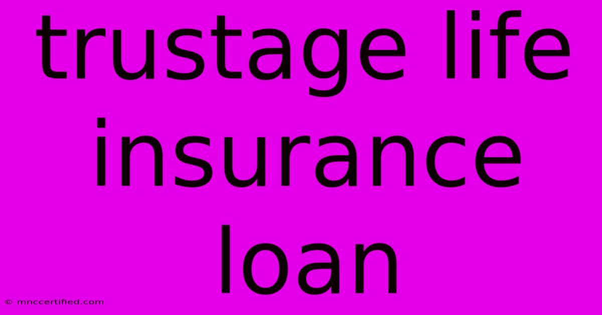 Trustage Life Insurance Loan