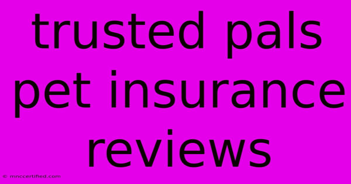 Trusted Pals Pet Insurance Reviews