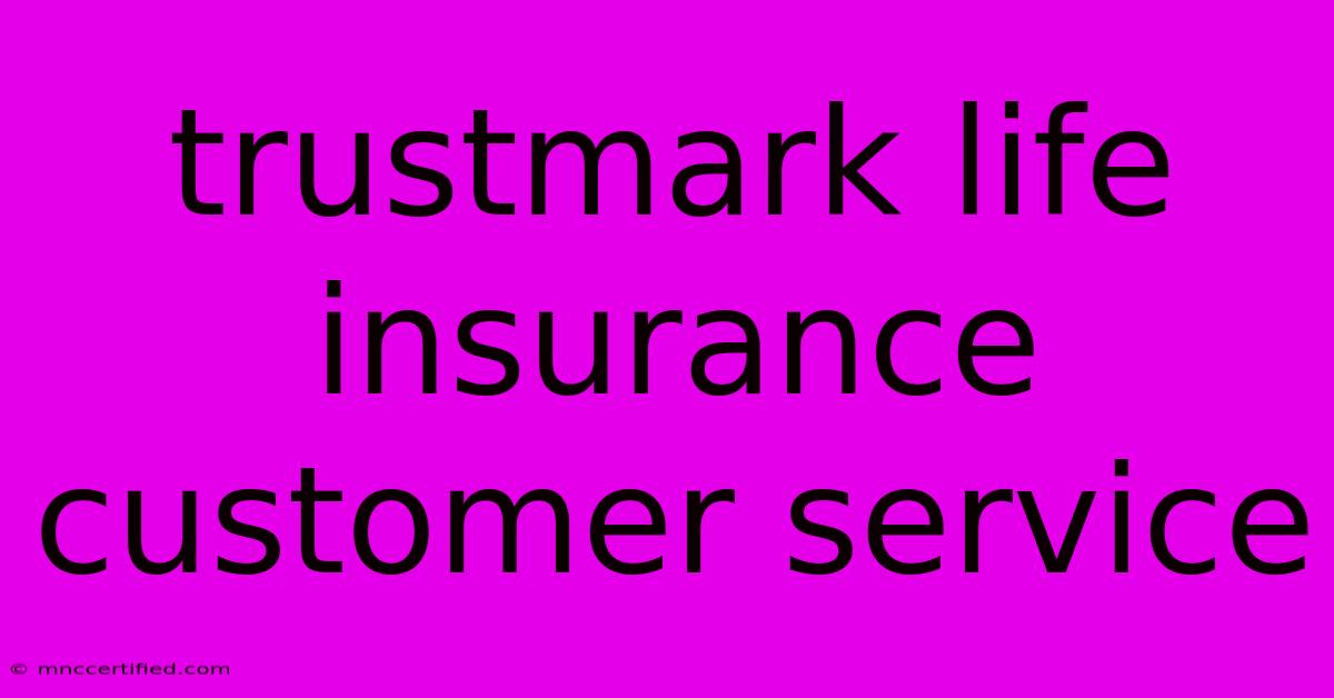 Trustmark Life Insurance Customer Service