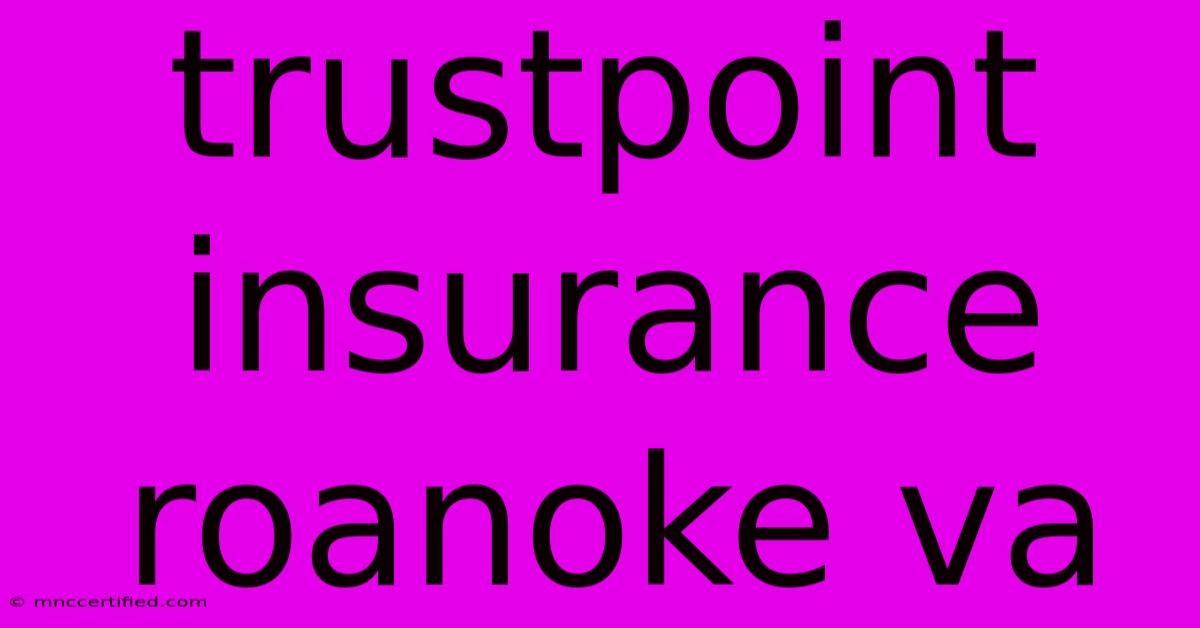 Trustpoint Insurance Roanoke Va