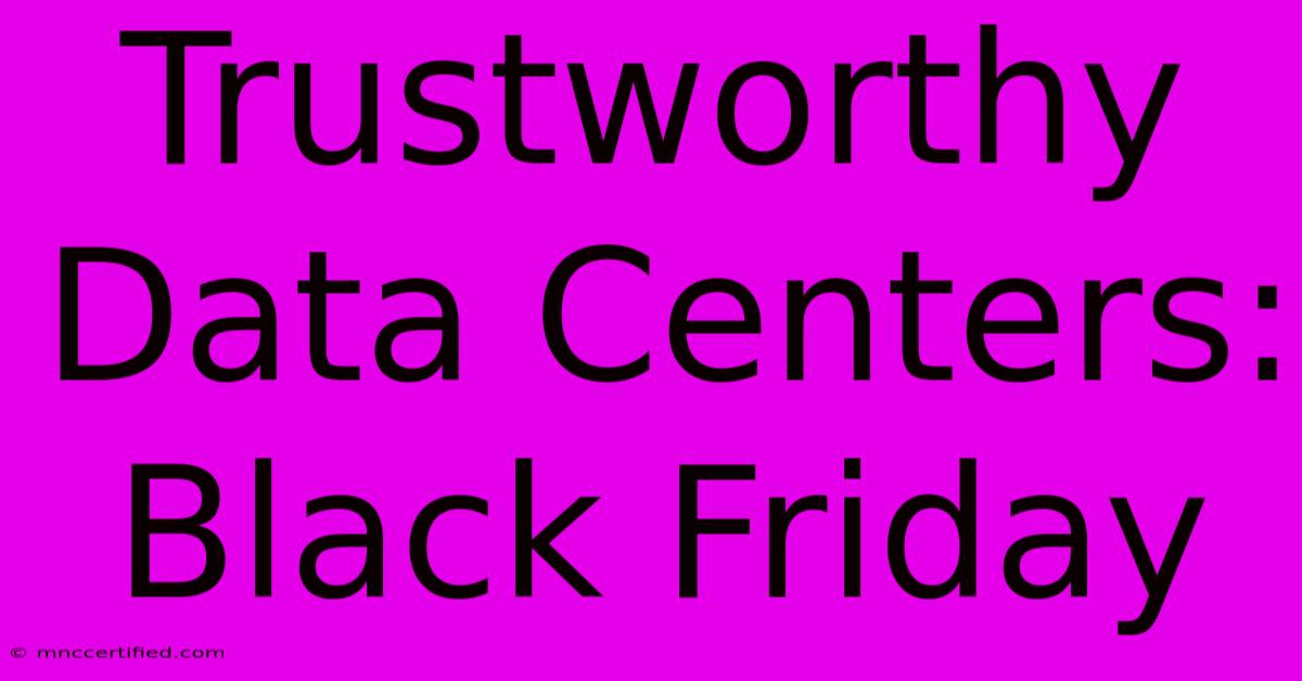 Trustworthy Data Centers: Black Friday