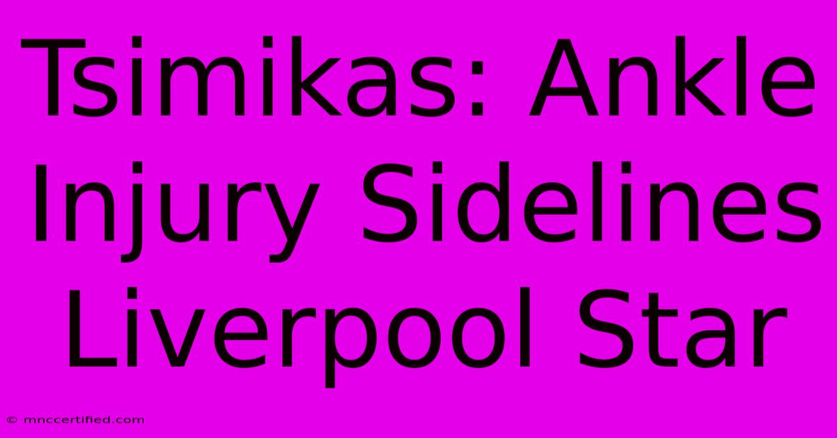 Tsimikas: Ankle Injury Sidelines Liverpool Star